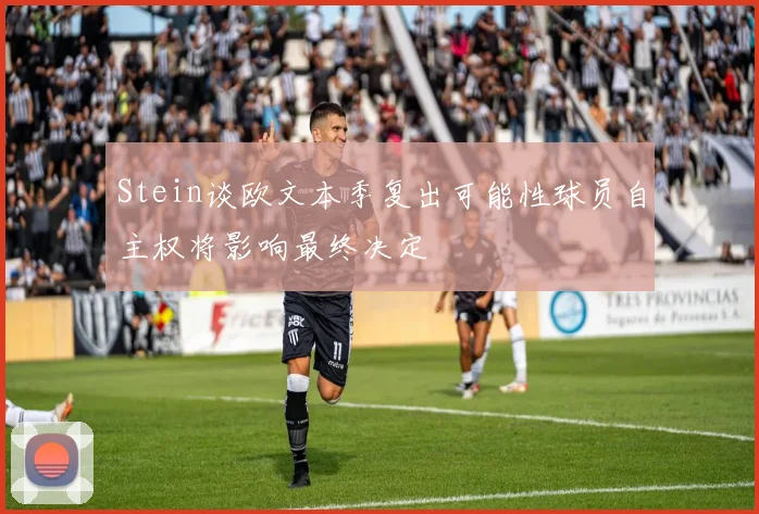 Stein谈欧文本季复出可能性球员自主权将影响最终决定