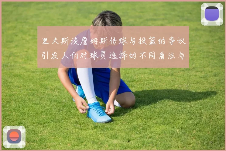 里夫斯谈詹姆斯传球与投篮的争议引发人们对球员选择的不同看法与评价