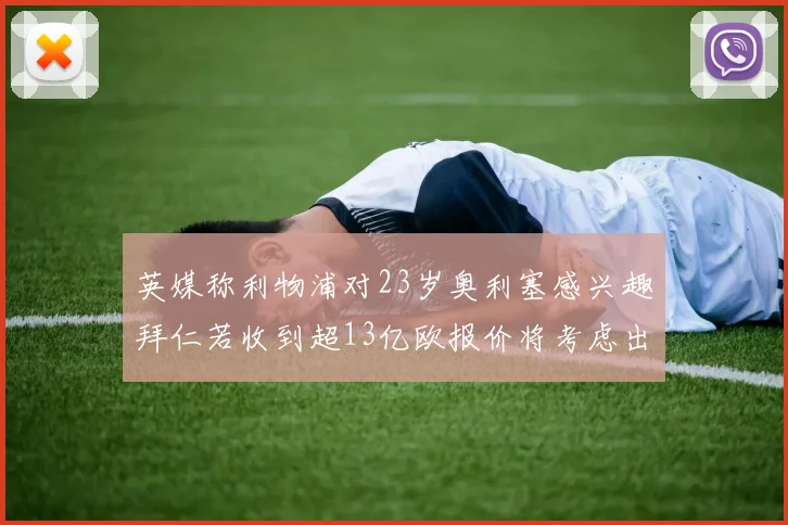 英媒称利物浦对23岁奥利塞感兴趣拜仁若收到超13亿欧报价将考虑出售