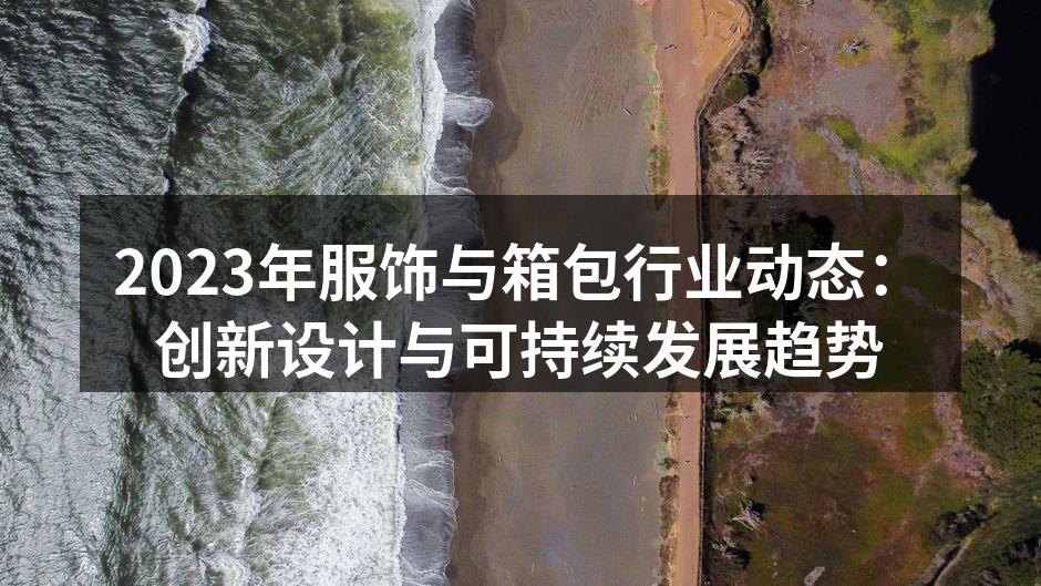 2023年服饰与箱包行业动态：创新设计与