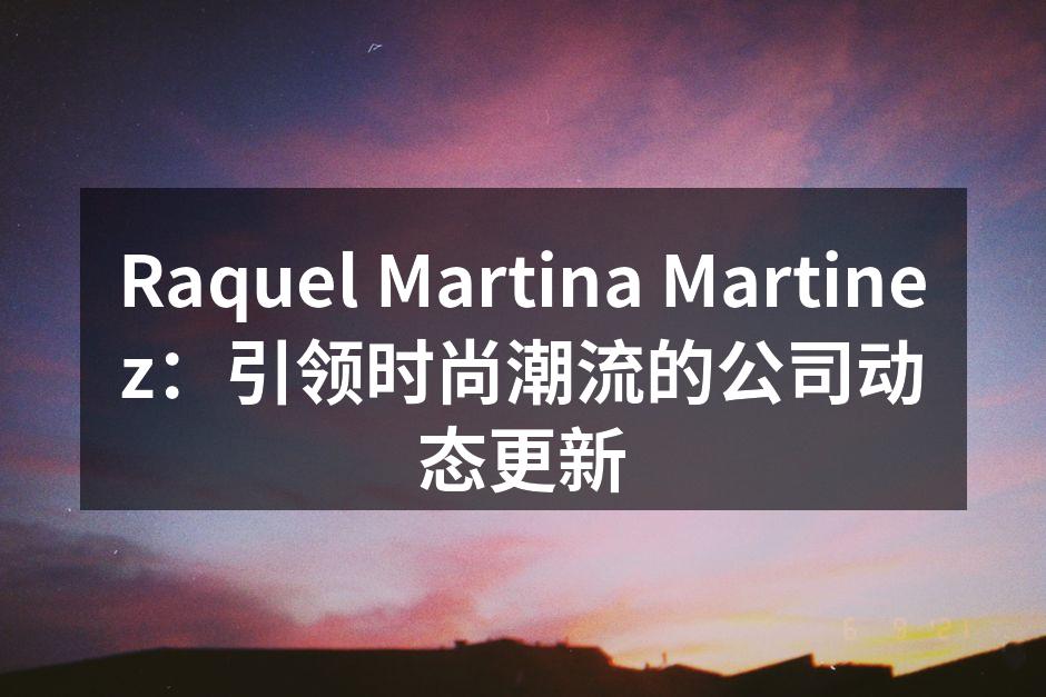 Raquel Martina新款手提包,展现时尚与实用
